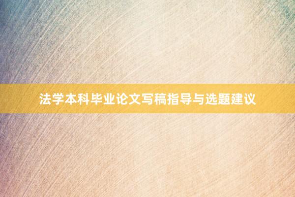 法学本科毕业论文写稿指导与选题建议
